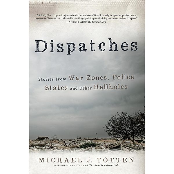 Dispatches: Stories from War Zones, Police States and Other Hellholes, Michael J. Totten