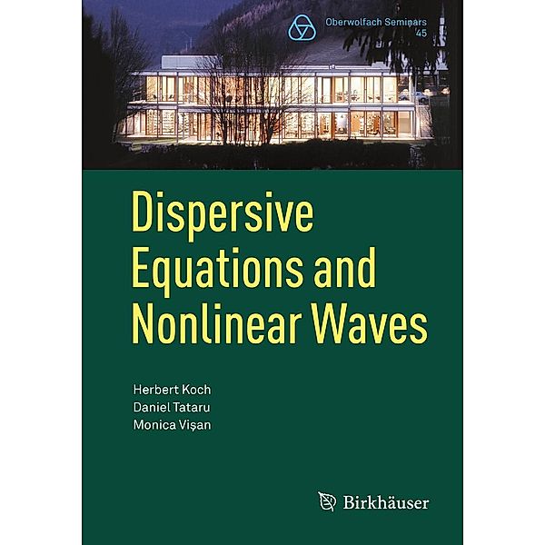 Dispersive Equations and Nonlinear Waves / Oberwolfach Seminars Bd.45, Herbert Koch, Daniel Tataru, Monica Visan
