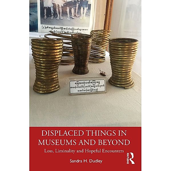 Displaced Things in Museums and Beyond, Sandra H. Dudley
