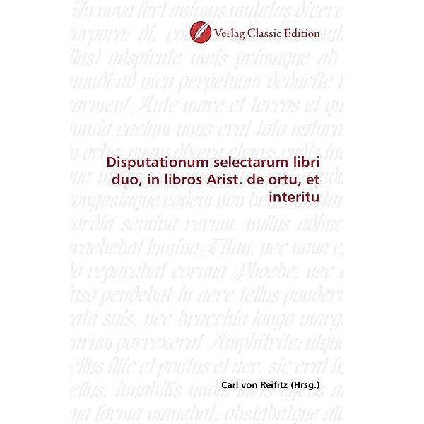 Disputationum selectarum libri duo, in libros Arist. de ortu, et interitu