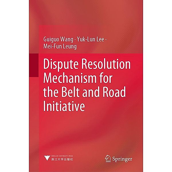 Dispute Resolution Mechanism for the Belt and Road Initiative, Guiguo Wang, Yuk-Lun Lee, Mei-Fun Leung