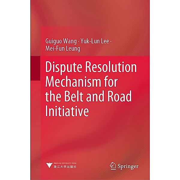 Dispute Resolution Mechanism for the Belt and Road Initiative, Guiguo Wang, Yuk-Lun Lee, Mei-Fun Leung