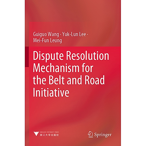 Dispute Resolution Mechanism for the Belt and Road Initiative, Guiguo Wang, Yuk-Lun Lee, Mei-Fun Leung