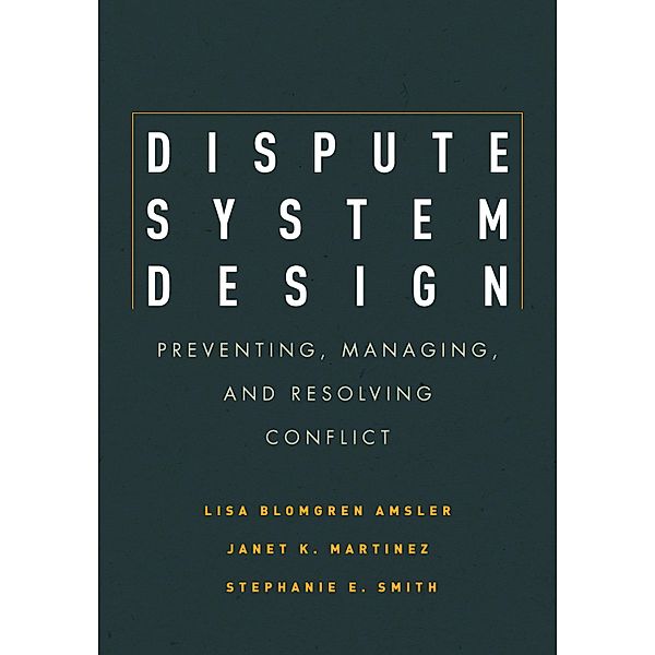 Dispute System Design, Lisa Blomgren Amsler, Janet Martinez, Stephanie E. Smith