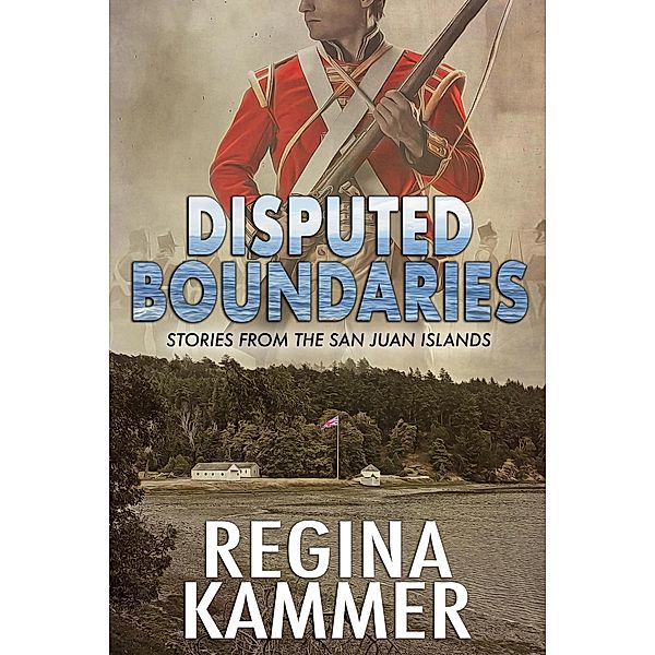Disputed Boundaries (Stories from the San Juan Islands) / Stories from the San Juan Islands, Regina Kammer