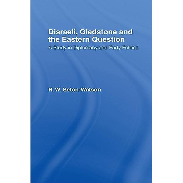 Disraeli, Gladstone & the Eastern Question, R. W Seton-Watson