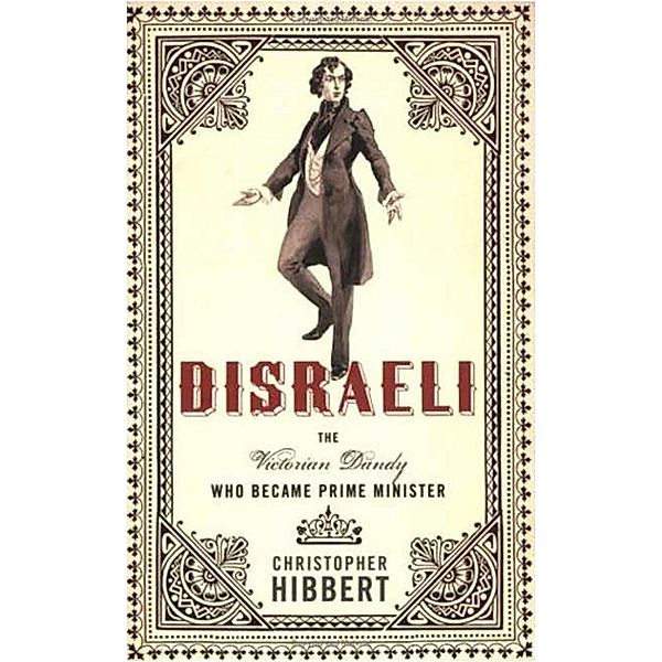 Disraeli: The Victorian Dandy Who Became Prime Minister, Christopher Hibbert