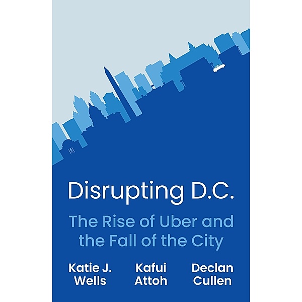 Disrupting D.C., Katie J. Wells, Kafui Attoh, Declan Cullen