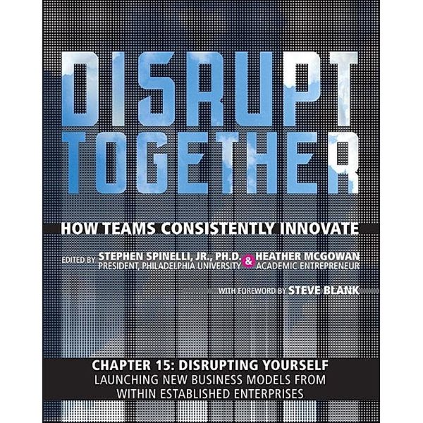 Disrupting Yourself - Launching New Business Models from Within Established Enterprises (Chapter 15 from Disrupt Together), Stephen Spinelli, Heather Mcgowan