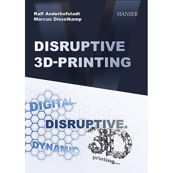 Disruptive 3D Printing, Ralf Anderhofstadt, Marcus Disselkamp