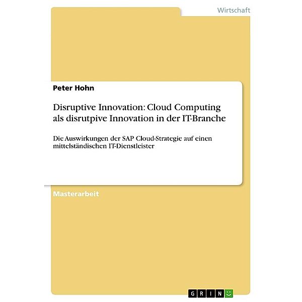 Disruptive Innovation: Cloud Computing als disrutpive Innovation in der IT-Branche, Peter Hohn