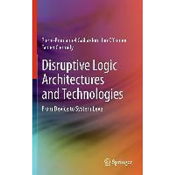 Disruptive Logic Architectures and Technologies, Pierre-Emmanuel Gaillardon, Ian O'Connor, Fabien Clermidy