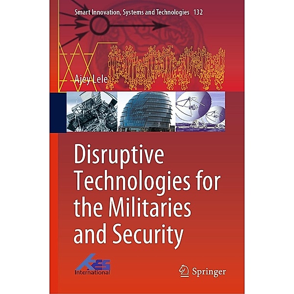 Disruptive Technologies for the Militaries and Security / Smart Innovation, Systems and Technologies Bd.132, Ajey Lele