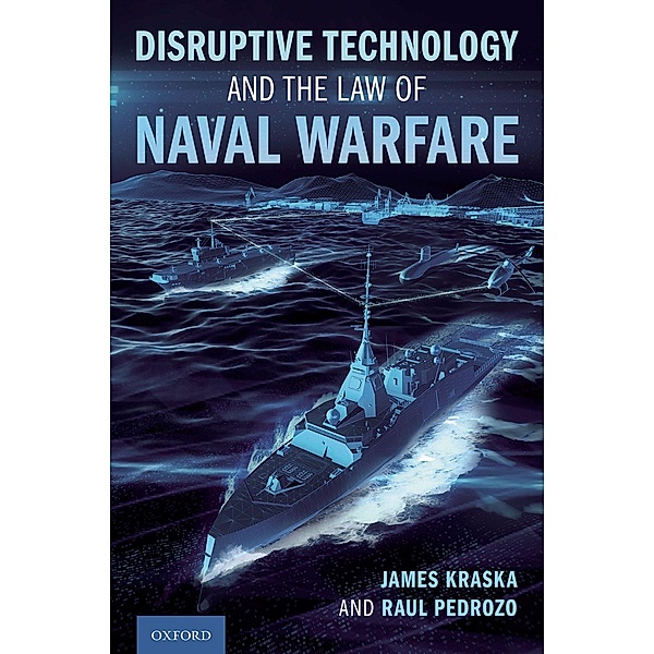 Disruptive Technology and the Law of Naval Warfare, James Kraska, Raul Pedrozo