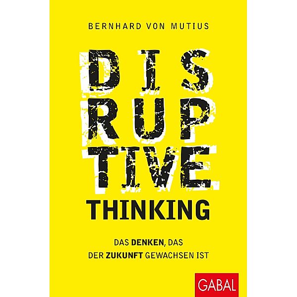 Disruptive Thinking / Dein Business, Bernhard von Mutius