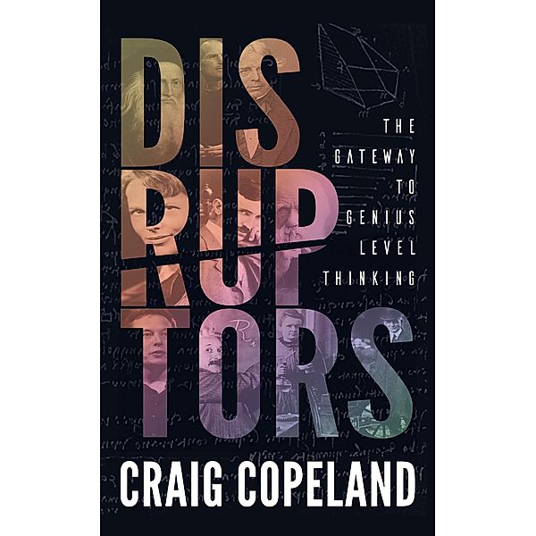 Disruptors: The Gateway to Genius Level Thinking, Craig Copeland