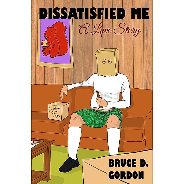 Dissatisfied me: A Love Story / Dissatisfied Me, Bruce D. Gordon