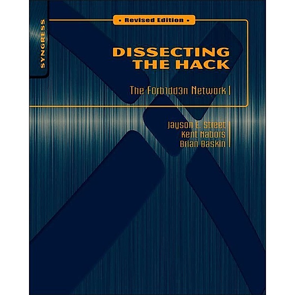 Dissecting the Hack: The F0rb1dd3n Network, Revised Edition, Jayson E Street, Kent Nabors, Brian Baskin, Marcus J. Carey