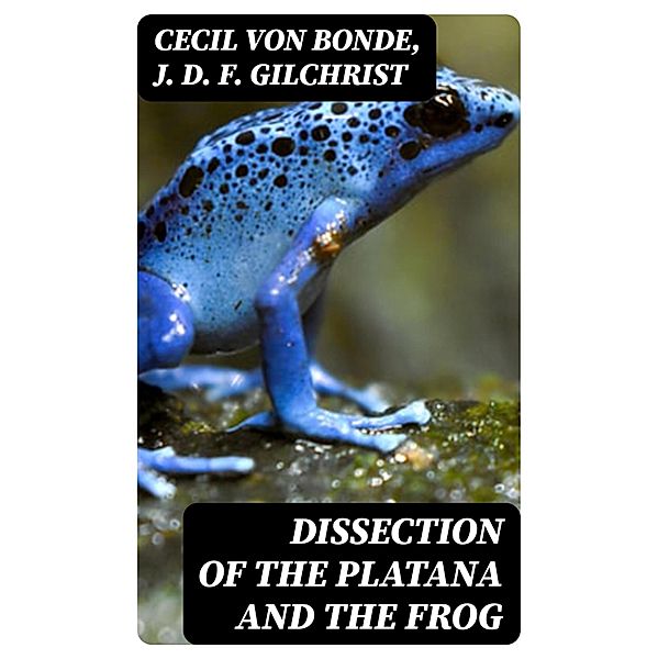 Dissection of the Platana and the Frog, Cecil von Bonde, J. D. F. Gilchrist