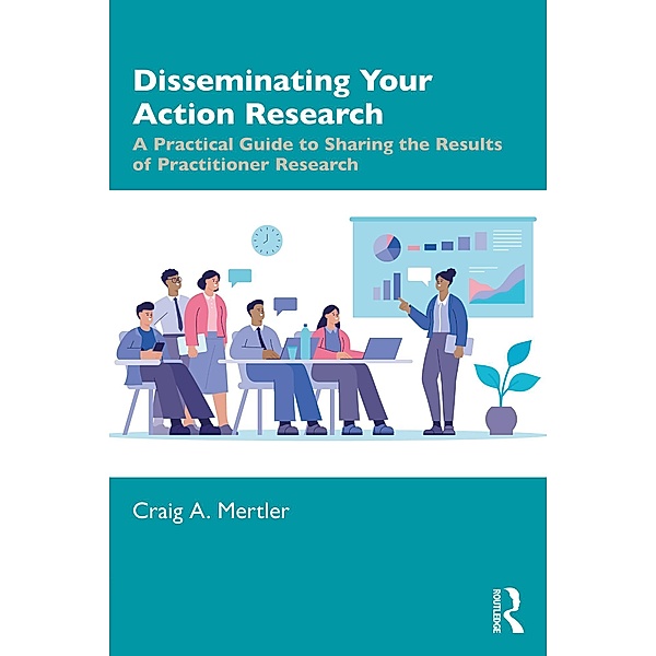Disseminating Your Action Research, Craig A. Mertler