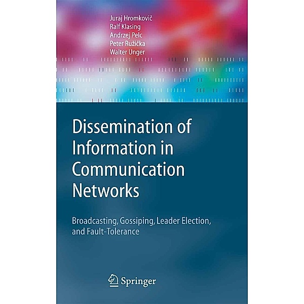 Dissemination of Information in Communication Networks / Texts in Theoretical Computer Science. An EATCS Series, Juraj Hromkovic, Ralf Klasing, A. Pelc, Peter Ruzicka, Walter Unger