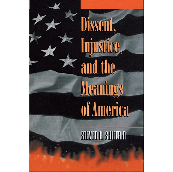 Dissent, Injustice, and the Meanings of America, Steven H. Shiffrin