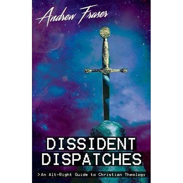 Dissident Dispatches / Arktos Media Ltd., Andrew Fraser