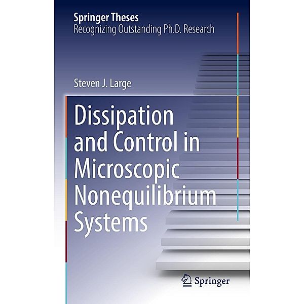 Dissipation and Control in Microscopic Nonequilibrium Systems / Springer Theses, Steven J. Large