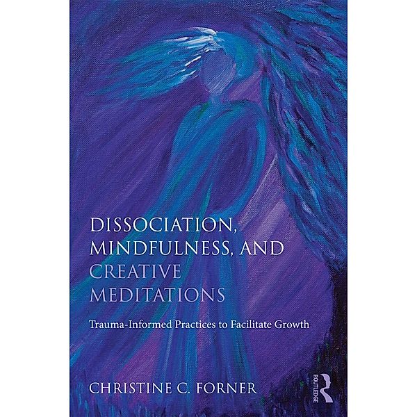 Dissociation, Mindfulness, and Creative Meditations, Christine C. Forner