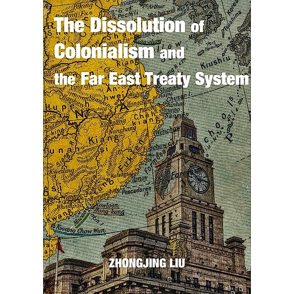 Dissolution of Colonialism and the Far East Treaty System, Zhongjing Liu
