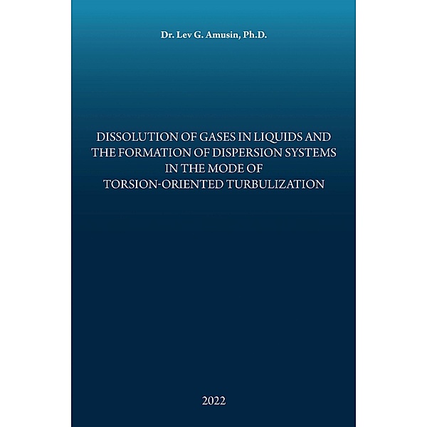 Dissolution of Gases in Liquids and the Formation of Dispersion Systems in the Mode of Torsion-Oriented Turbulization, Lev G. Amusin Ph. D.