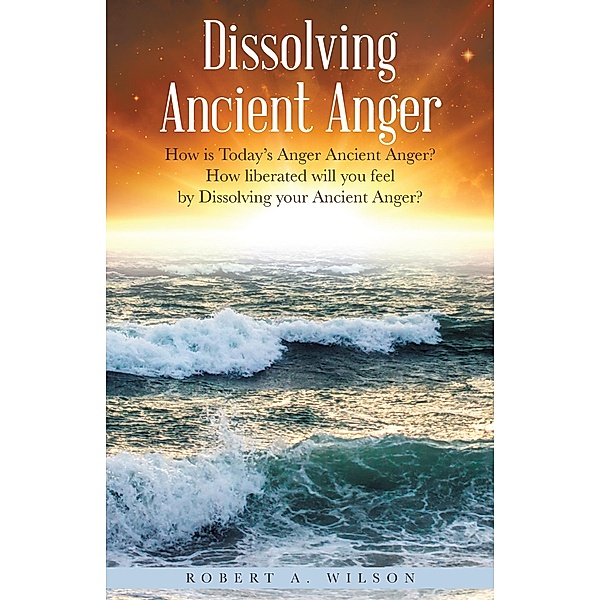 Dissolving Ancient Anger, Robert A. Wilson