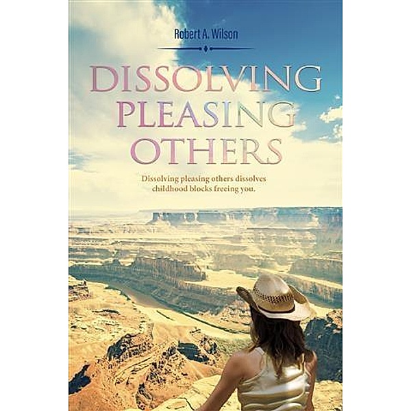 Dissolving Pleasing Others, Robert A. Wilson