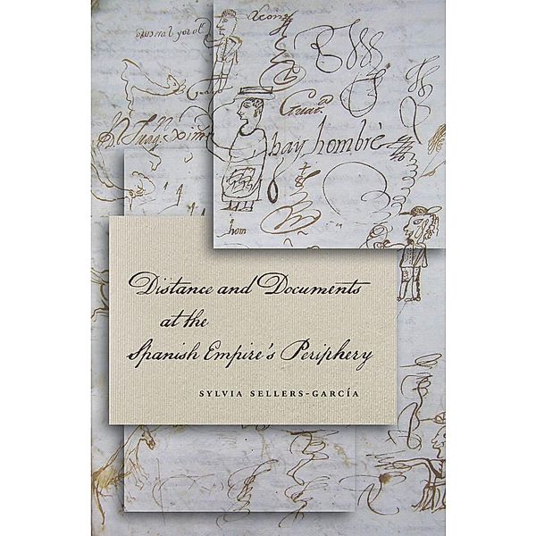 Distance and Documents at the Spanish Empire's Periphery, Sylvia Sellers-García