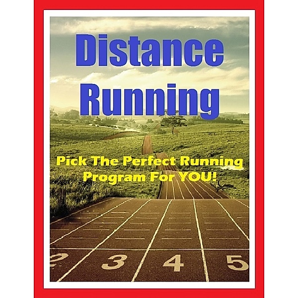 Distance Running - Pick the Perfect Running Program for You!, Raymond Evans