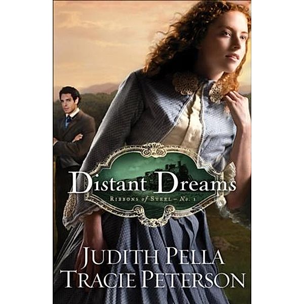 Distant Dreams (Ribbons of Steel Book #1), Judith Pella