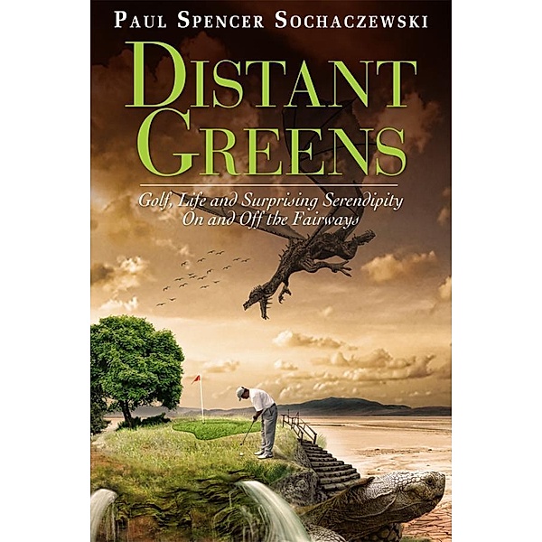 Distant Greens: Golf, Life and Surprising Serendipity On and Off the Fairways / Editions Didier Millet, Paul Sochaczewski