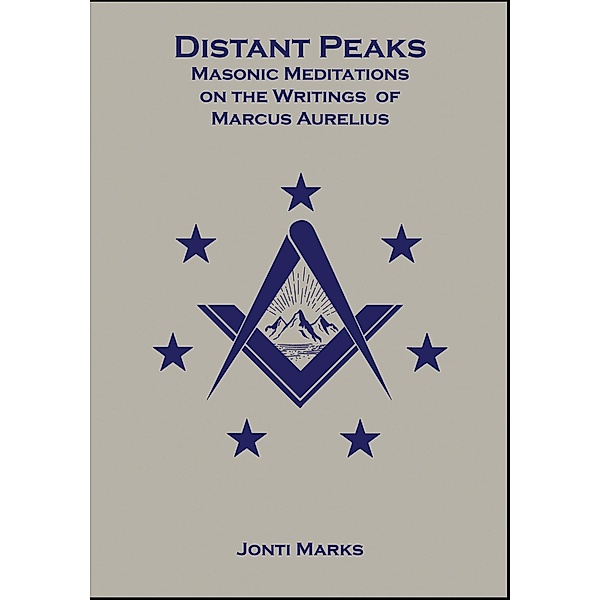 Distant Peaks: Masonic Meditations on the Writings of Marcus Aurelius / Masonic Meditations, Jonti Marks