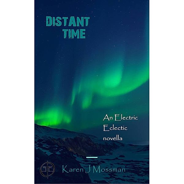 Distant Time (An Electric Eclectic Book), Karen J Mossman