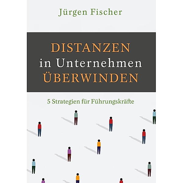 Distanzen in Unternehmen überwinden, Jürgen Fischer