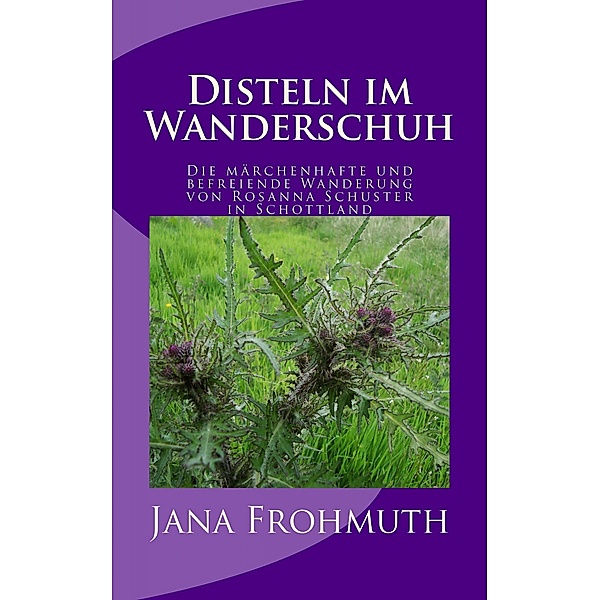 Disteln im Wanderschuh, Jana Frohmuth