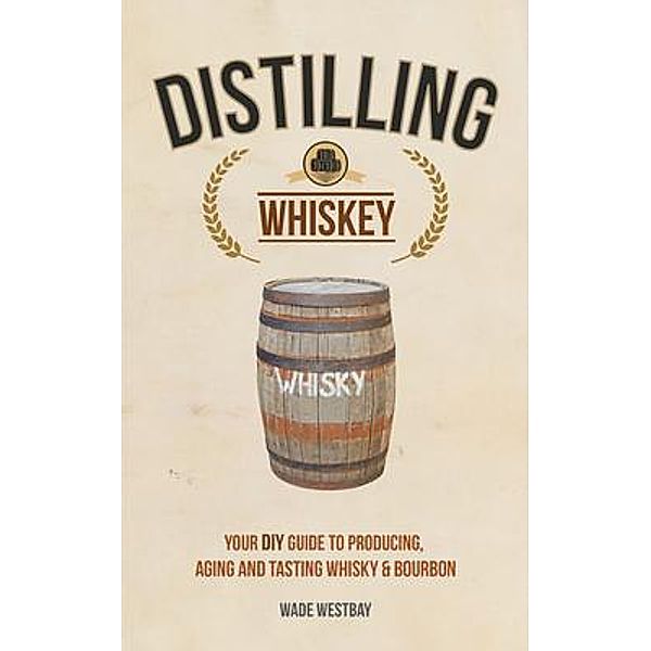 Distilling Whiskey / Green, Wade Westbay