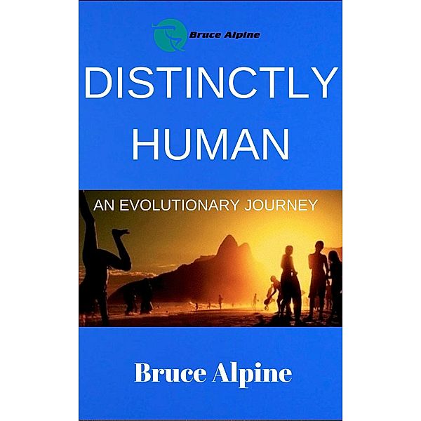Distinctly Human, An Evolutionary Journey, Bruce Alpine