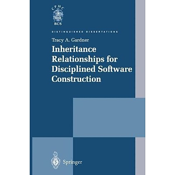 Distinguished Dissertations / Inheritance Relationships for Disciplined Software Construction, Tracy A. Gardner