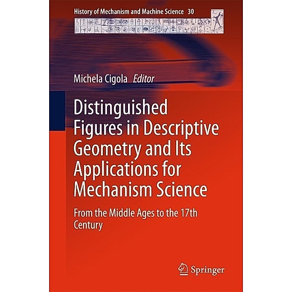 Distinguished Figures in Descriptive Geometry and Its Applications for Mechanism Science / History of Mechanism and Machine Science Bd.30