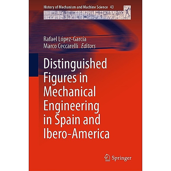 Distinguished Figures in Mechanical Engineering in Spain and Ibero-America / History of Mechanism and Machine Science Bd.43