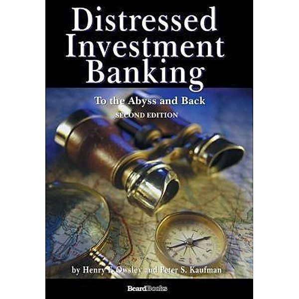Distressed Investment Banking - To the Abyss and Back - Second Edition, Peter S. Kaufman, Henry F. Owsley