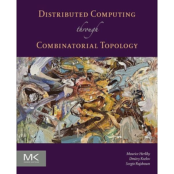 Distributed Computing Through Combinatorial Topology, Maurice Herlihy, Dmitry Kozlov, Sergio Rajsbaum