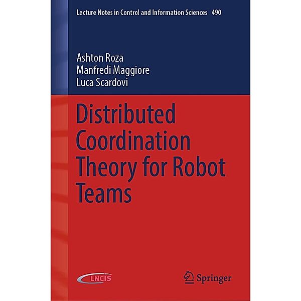 Distributed Coordination Theory for Robot Teams / Lecture Notes in Control and Information Sciences Bd.490, Ashton Roza, Manfredi Maggiore, Luca Scardovi