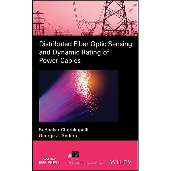 Distributed Fiber Optic Sensing and Dynamic Rating of Power Cables / IEEE Series on Power Engineering, Sudhakar Cherukupalli, George J. Anders